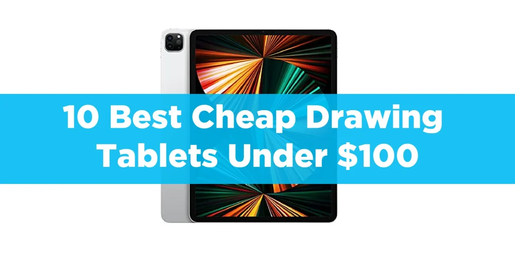 10 Best Cheap Drawing Tablets Under $100